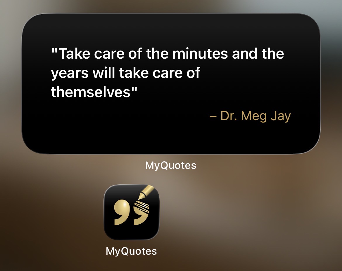 MyQuotes home screen widget showing the quote: Take care of the minutes and the years will take care of themselves.