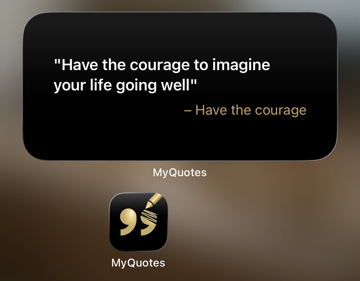MyQuotes home screen widget showing the quote: Have the courage to imagine your life going well.